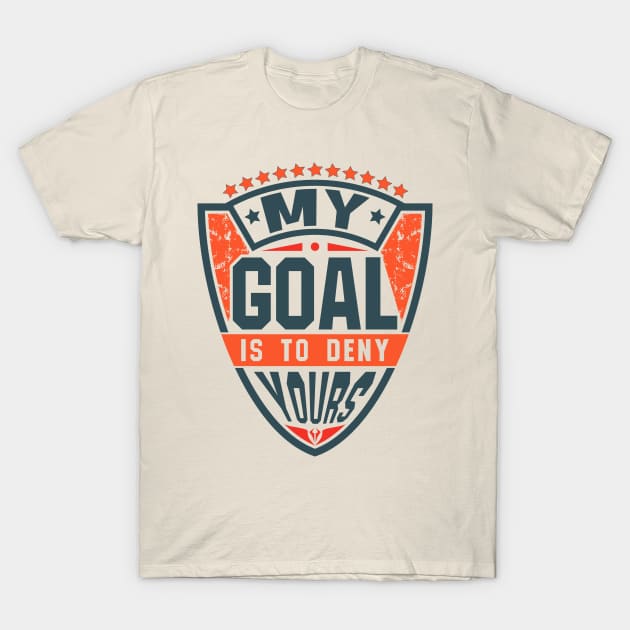 My Goal Is To Deny Yours Goalie T-Shirt by JaussZ